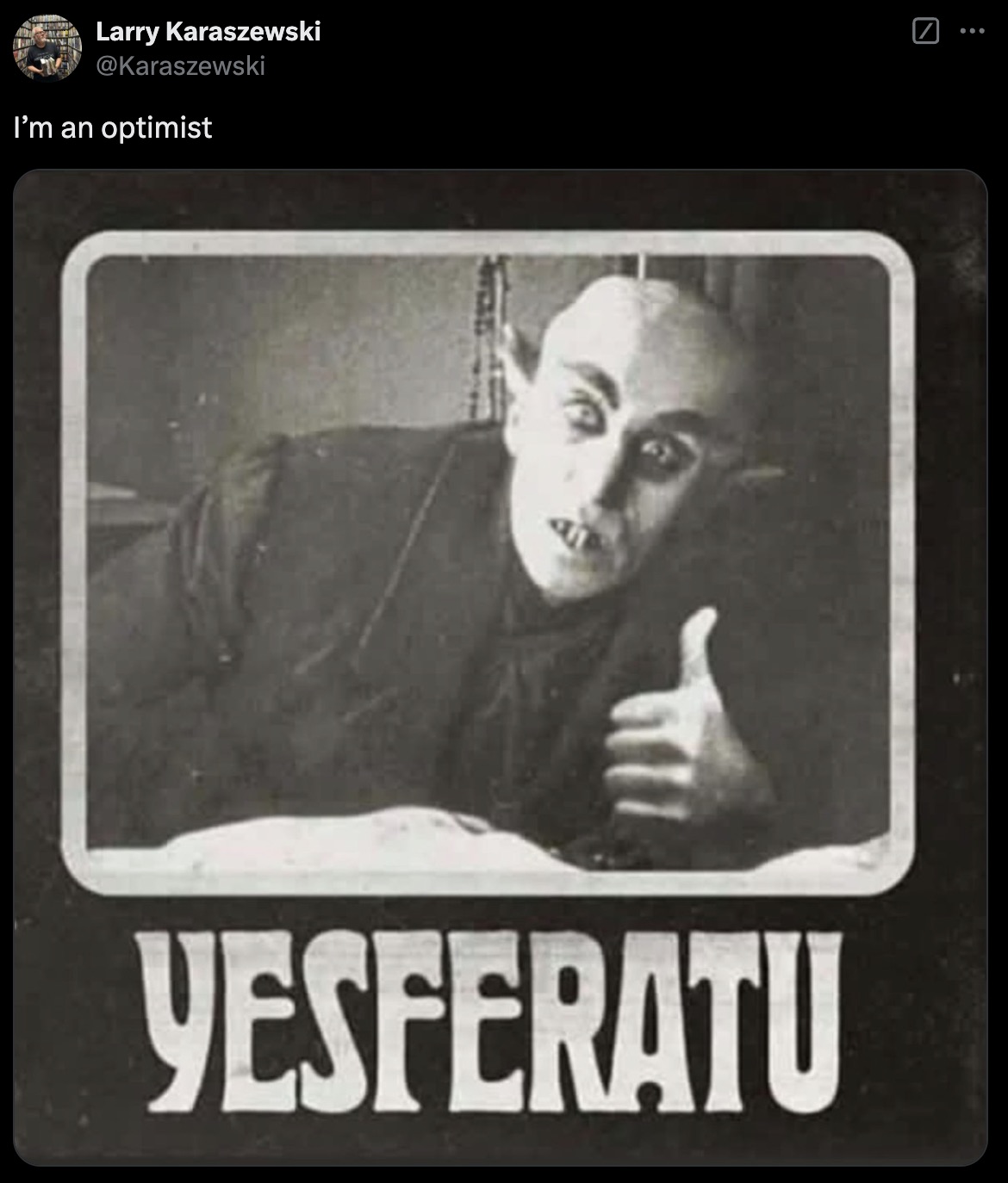 nosferatu yesferatu - Larry Karaszewski I'm an optimist Yesferatu